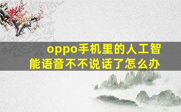 oppo手机里的人工智能语音不不说话了怎么办