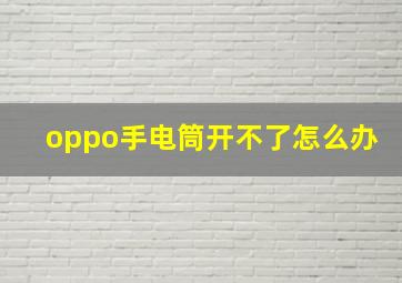 oppo手电筒开不了怎么办