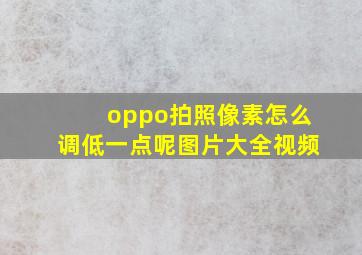 oppo拍照像素怎么调低一点呢图片大全视频