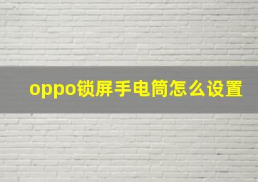 oppo锁屏手电筒怎么设置