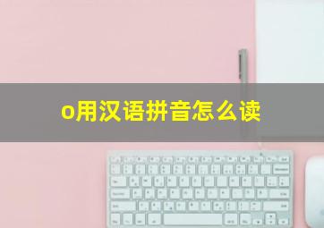 o用汉语拼音怎么读