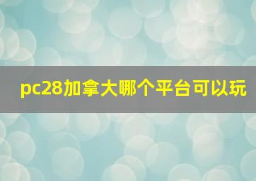 pc28加拿大哪个平台可以玩