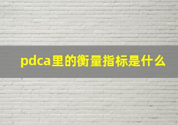 pdca里的衡量指标是什么