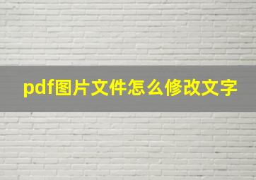 pdf图片文件怎么修改文字