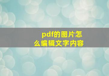 pdf的图片怎么编辑文字内容