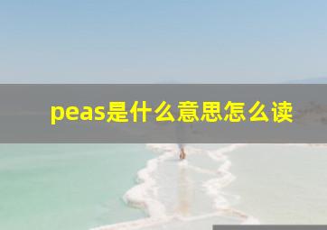 peas是什么意思怎么读