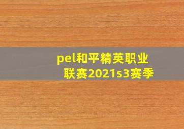 pel和平精英职业联赛2021s3赛季