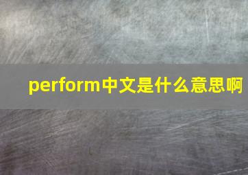 perform中文是什么意思啊