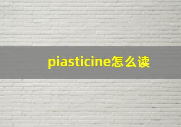 piasticine怎么读