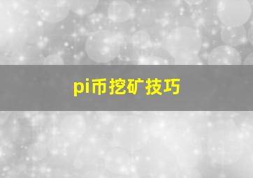 pi币挖矿技巧