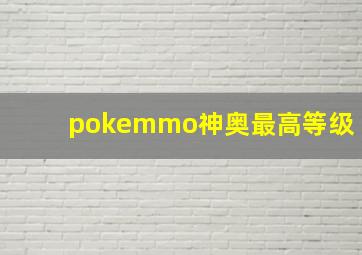 pokemmo神奥最高等级