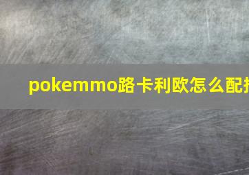 pokemmo路卡利欧怎么配招