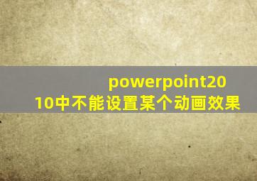 powerpoint2010中不能设置某个动画效果