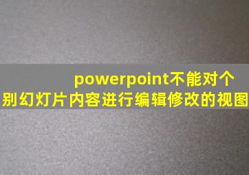 powerpoint不能对个别幻灯片内容进行编辑修改的视图