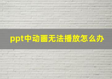 ppt中动画无法播放怎么办