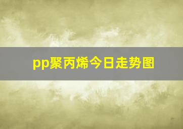 pp聚丙烯今日走势图