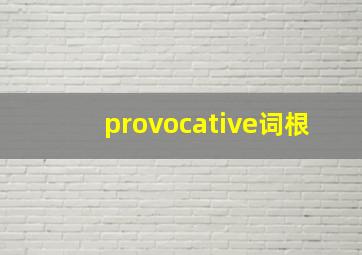 provocative词根