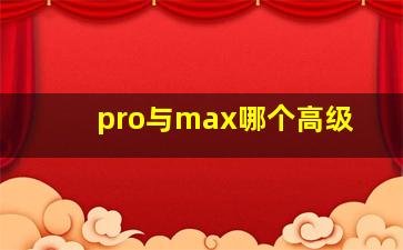 pro与max哪个高级