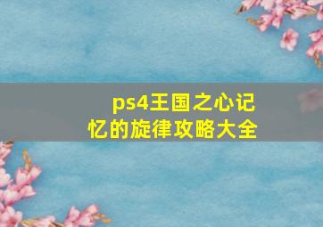 ps4王国之心记忆的旋律攻略大全