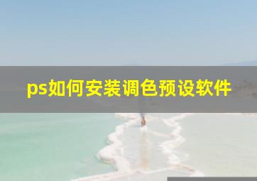 ps如何安装调色预设软件