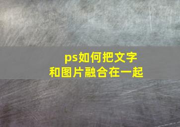 ps如何把文字和图片融合在一起