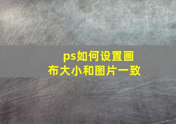 ps如何设置画布大小和图片一致