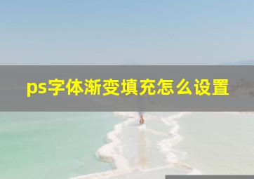 ps字体渐变填充怎么设置