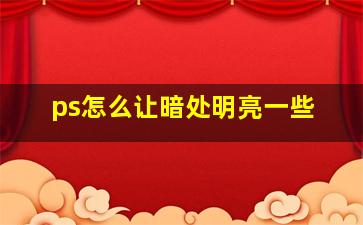 ps怎么让暗处明亮一些