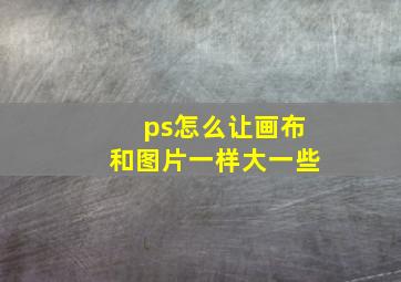 ps怎么让画布和图片一样大一些