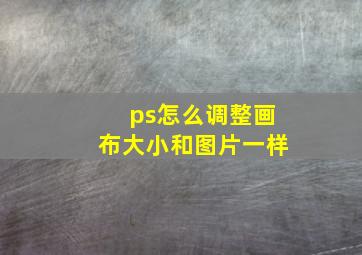 ps怎么调整画布大小和图片一样