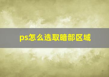 ps怎么选取暗部区域