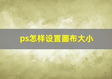 ps怎样设置画布大小