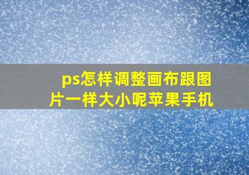 ps怎样调整画布跟图片一样大小呢苹果手机