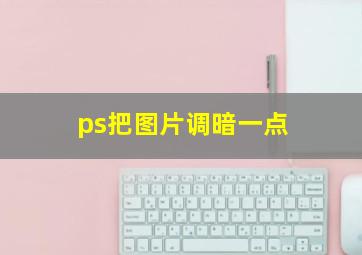 ps把图片调暗一点