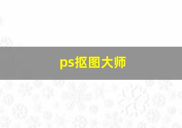 ps抠图大师