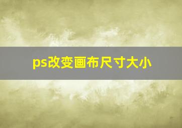 ps改变画布尺寸大小