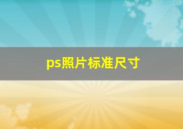 ps照片标准尺寸