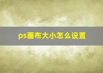 ps画布大小怎么设置