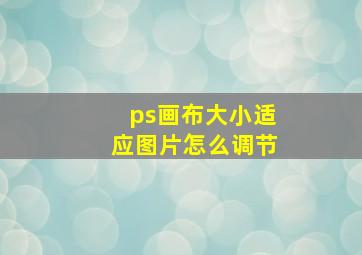 ps画布大小适应图片怎么调节