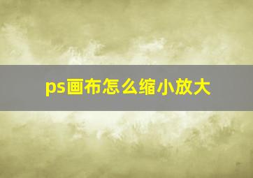 ps画布怎么缩小放大