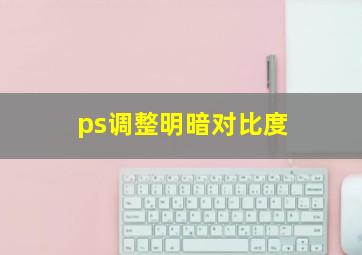 ps调整明暗对比度