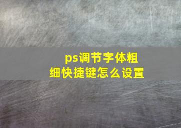 ps调节字体粗细快捷键怎么设置