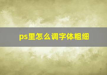 ps里怎么调字体粗细