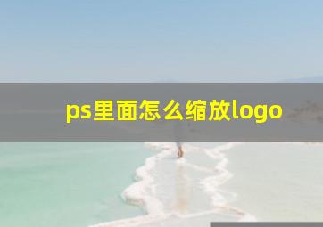 ps里面怎么缩放logo