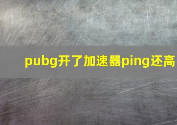 pubg开了加速器ping还高