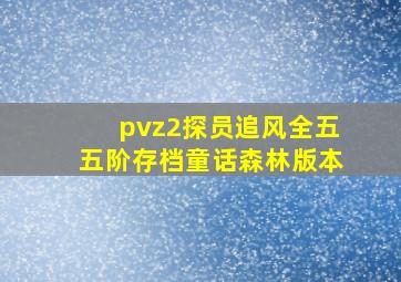 pvz2探员追风全五五阶存档童话森林版本