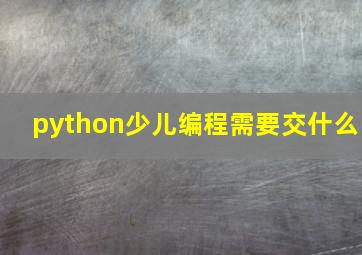 python少儿编程需要交什么