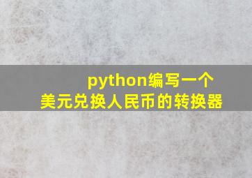 python编写一个美元兑换人民币的转换器