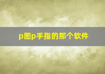 p图p手指的那个软件