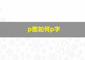 p图如何p字